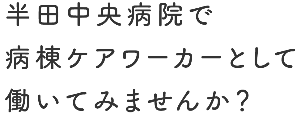 半田中央病院で病棟ケアワーカーとして働いてみませんか？